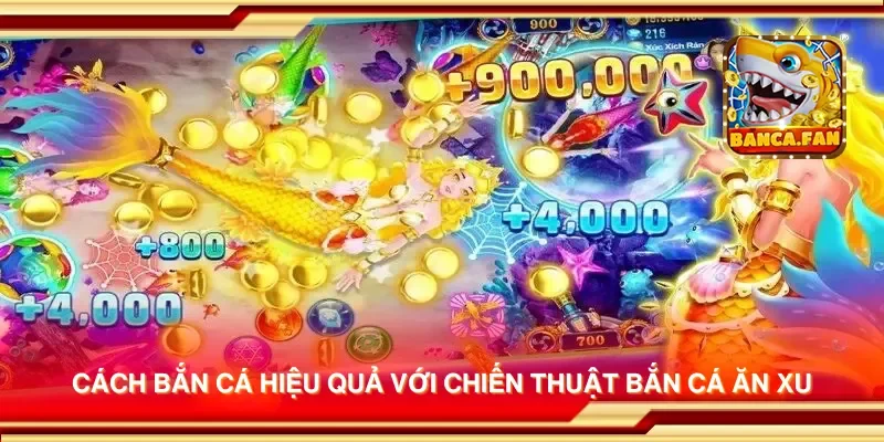 Cách bắn cá hiệu quả với chiến thuật bắn cá ăn xu