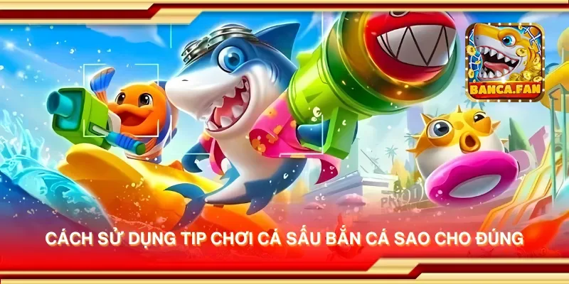 Cách sử dụng tip chơi cá sấu bắn cá sao cho đúng