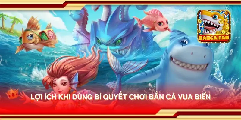 Lợi ích khi dùng bí quyết chơi bắn cá vua biển